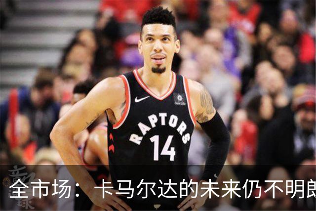 全市场：卡马尔达的未来仍不明朗 取决于老板和未来教练的选择
