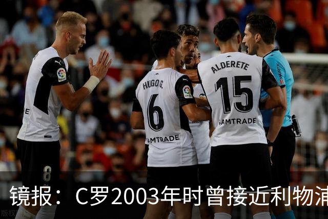 镜报：C罗2003年时曾接近利物浦 最终弗格森说服